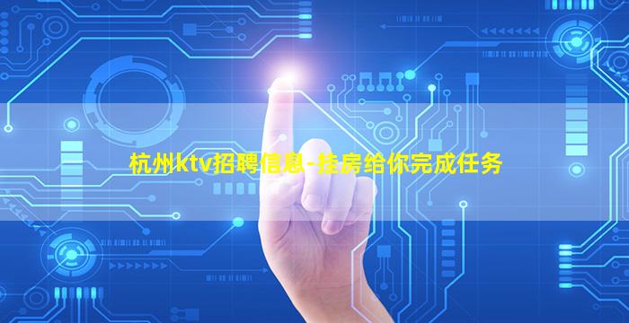 杭州ktv招聘信息-挂房给你完成任务
